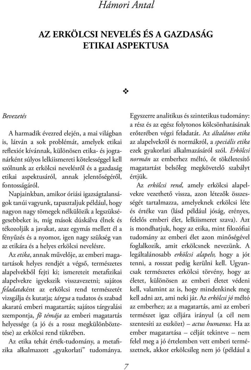 Napjainkban, amikor óriási igazságtalanságok tanúi vagyunk, tapasztaljuk például, hogy nagyon nagy tömegek nélkülözik a legszükségesebbeket is, míg mások dúskálva élnek és tékozolják a javakat, azaz