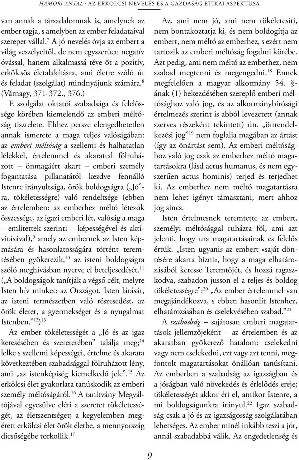 mindnyájunk számára. 8 (Várnagy, 371-372., 376.) E szolgálat oktatói szabadsága és felelőssége körében kiemelendő az emberi méltóság tisztelete.