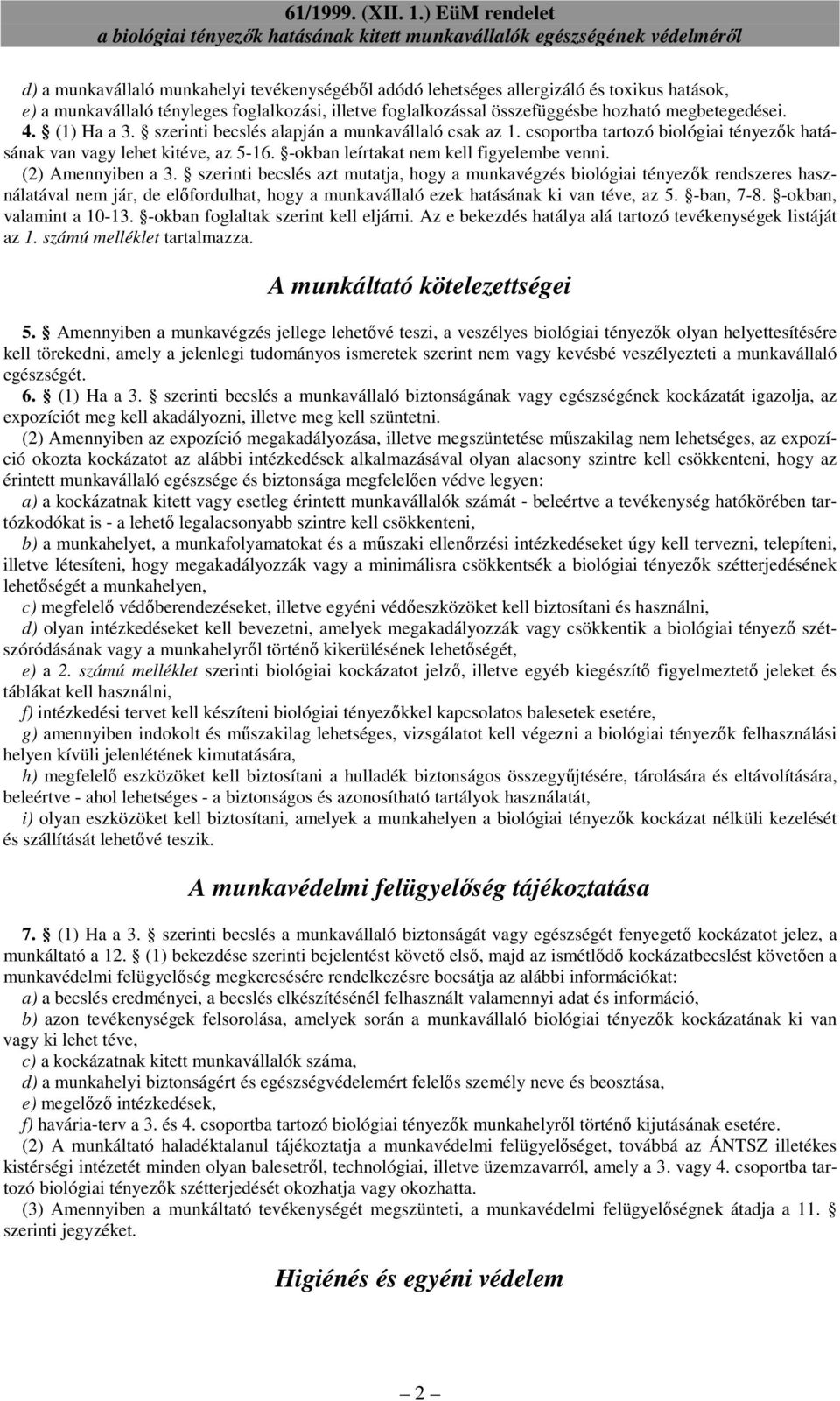 (2) Amennyiben a 3. szerinti becslés azt mutatja, hogy a munkavégzés biológiai tényezık rendszeres használatával nem jár, de elıfordulhat, hogy a munkavállaló ezek hatásának ki van téve, az 5.