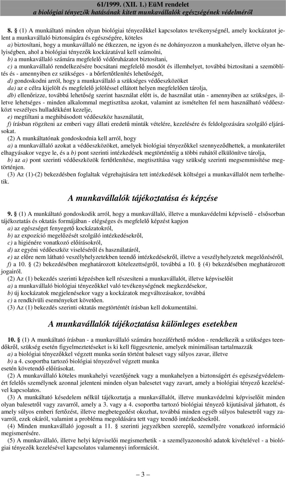 a munkavállaló rendelkezésére bocsátani megfelelı mosdót és illemhelyet, továbbá biztosítani a szemöblítés és - amennyiben ez szükséges - a bırfertıtlenítés lehetıségét, d) gondoskodni arról, hogy a