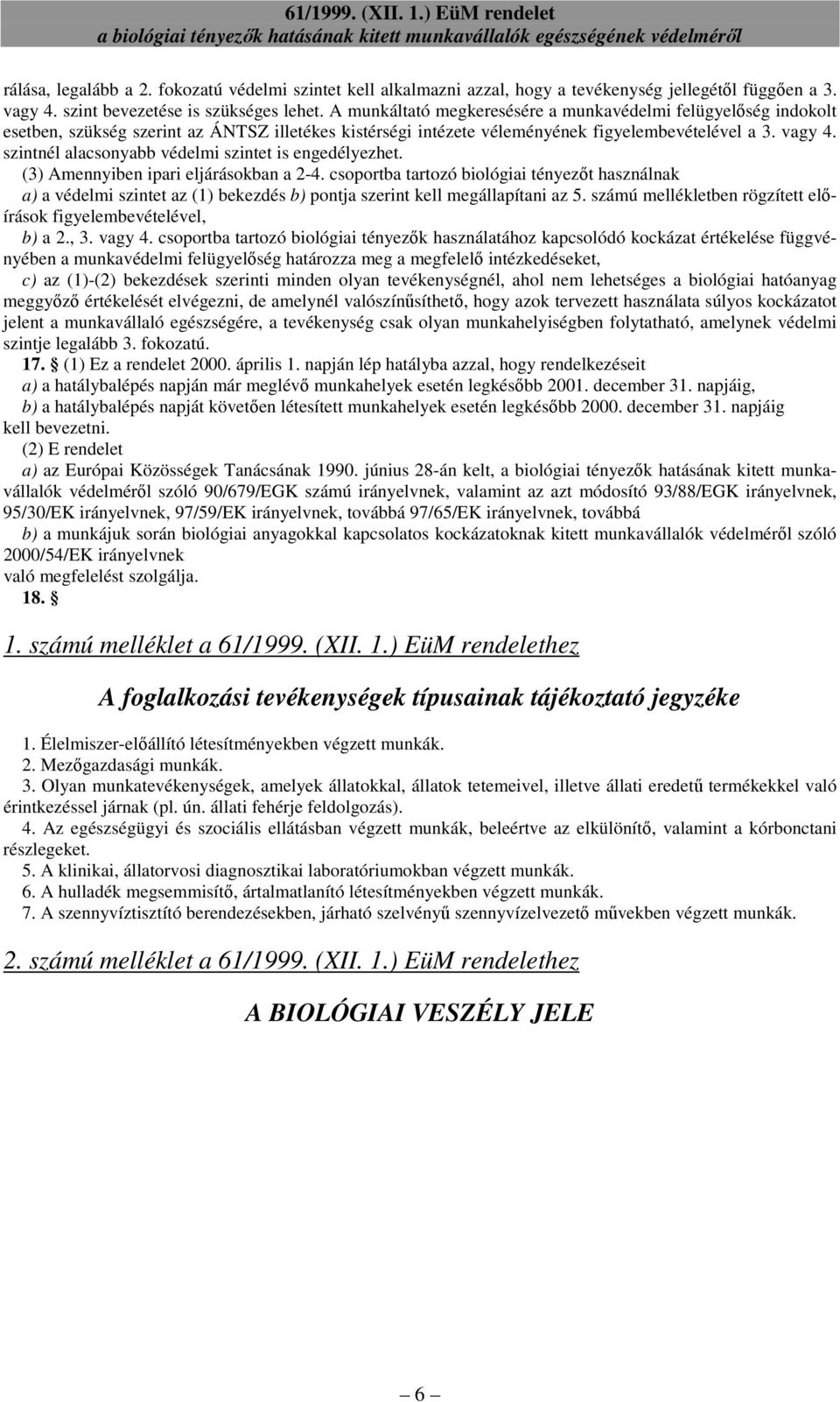 szintnél alacsonyabb védelmi szintet is engedélyezhet. (3) Amennyiben ipari eljárásokban a 2-4.