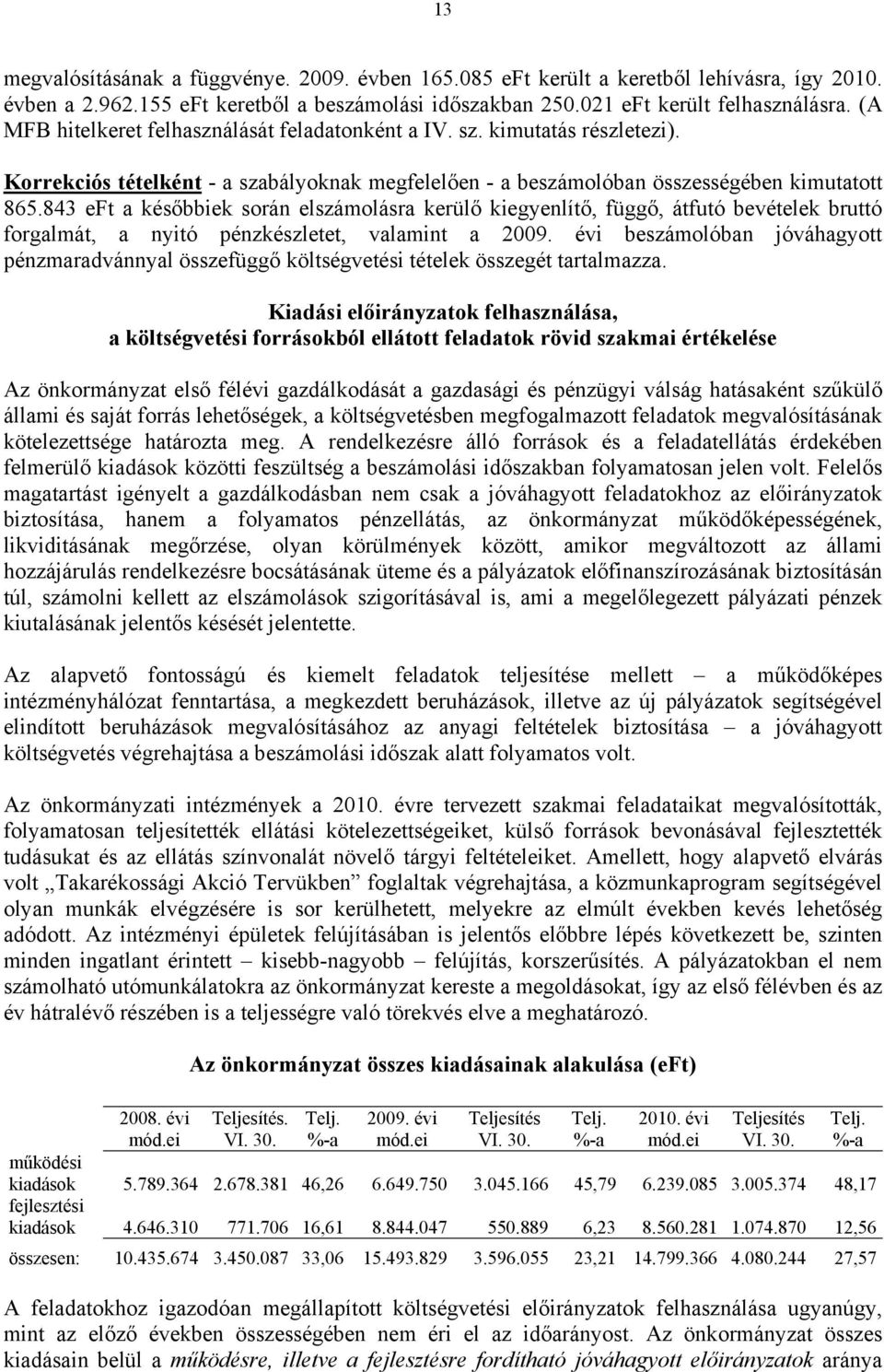 843 eft a későbbiek során elszámolásra kerülő kiegyenlítő, függő, átfutó bevételek bruttó forgalmát, a nyitó pénzkészletet, valamint a 2009.