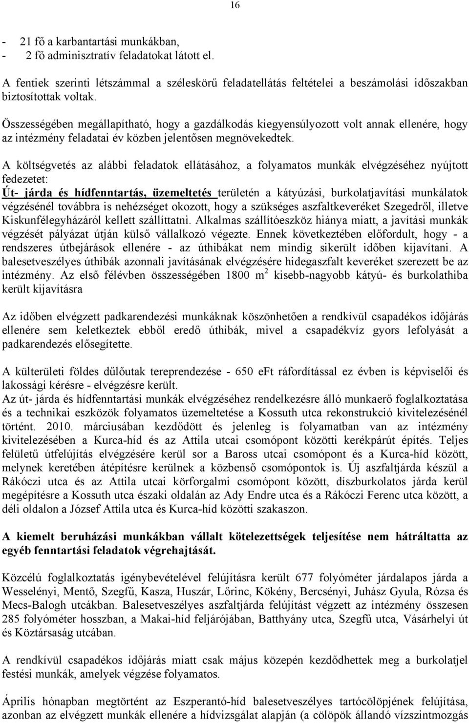 A költségvetés az alábbi feladatok ellátásához, a folyamatos munkák elvégzéséhez nyújtott fedezetet: Út- járda és hídfenntartás, üzemeltetés területén a kátyúzási, burkolatjavítási munkálatok