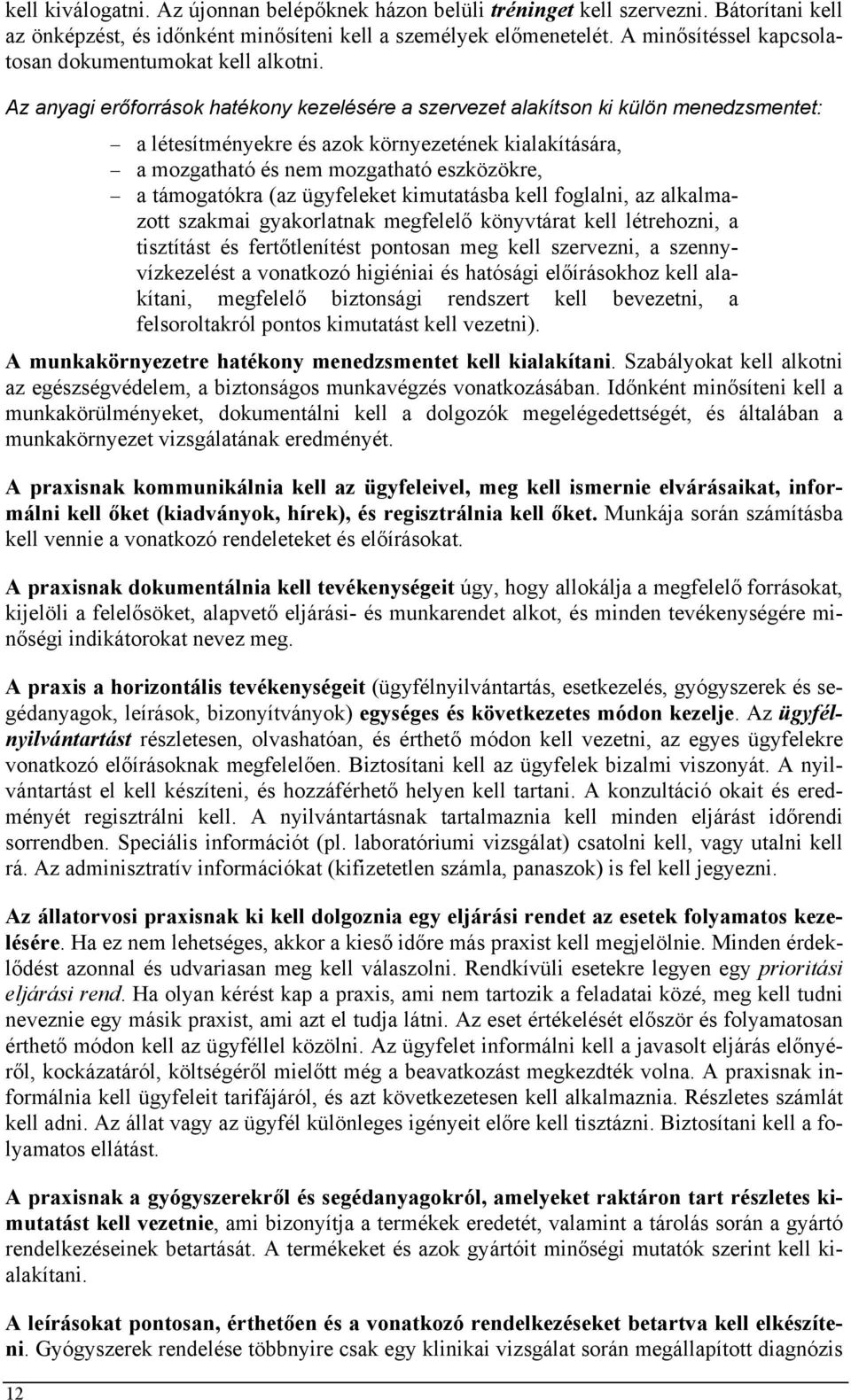 Az anyagi erőforrások hatékony kezelésére a szervezet alakítson ki külön menedzsmentet: a létesítményekre és azok környezetének kialakítására, a mozgatható és nem mozgatható eszközökre, a támogatókra