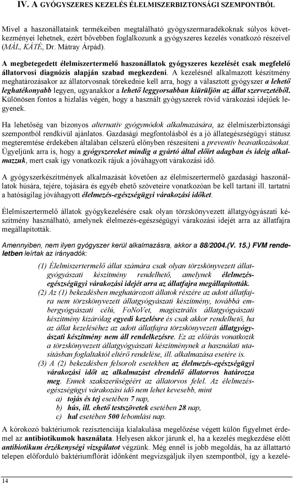 A megbetegedett élelmiszertermelő haszonállatok gyógyszeres kezelését csak megfelelő állatorvosi diagnózis alapján szabad megkezdeni.