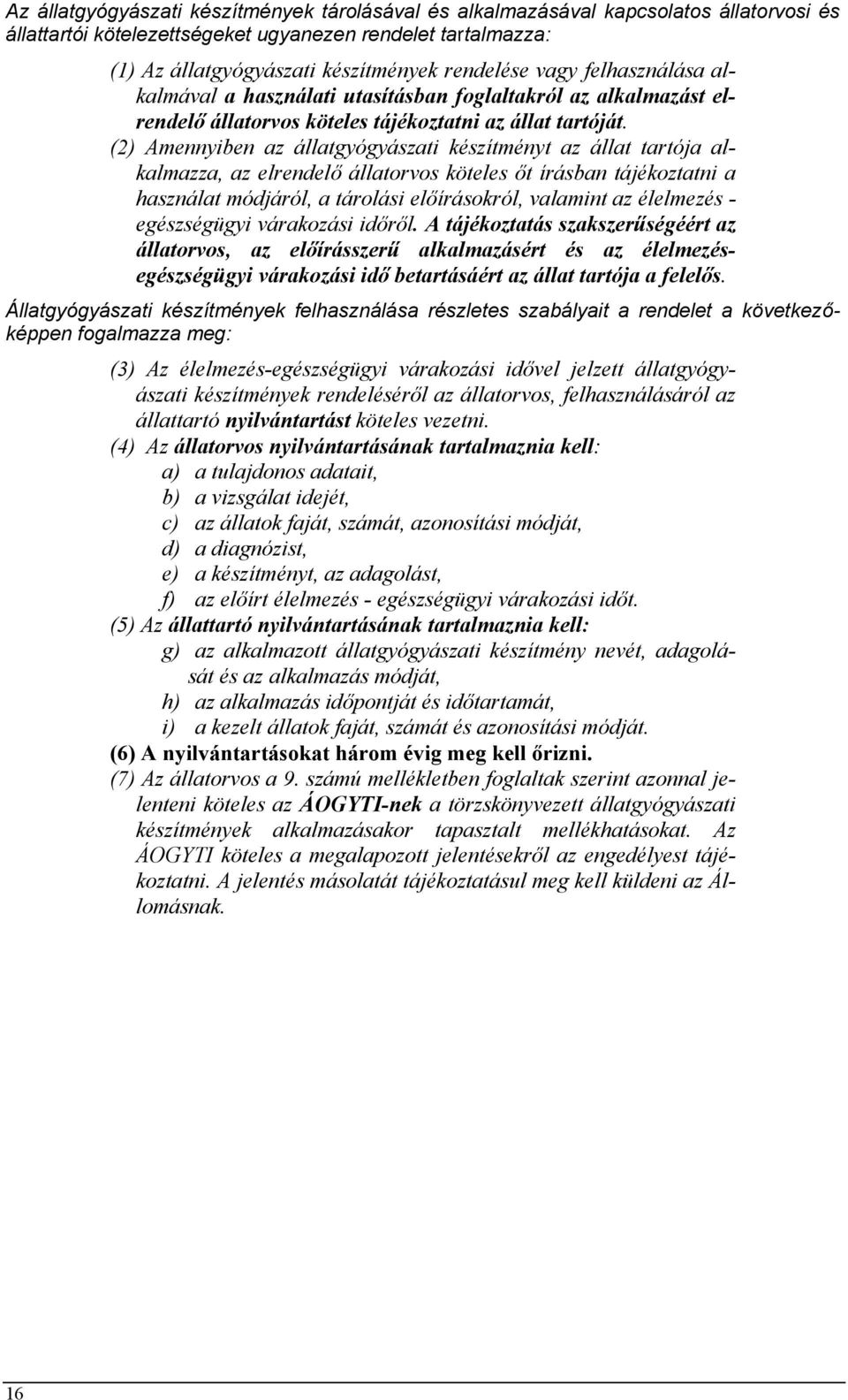 (2) Amennyiben az állatgyógyászati készítményt az állat tartója alkalmazza, az elrendelő állatorvos köteles őt írásban tájékoztatni a használat módjáról, a tárolási előírásokról, valamint az