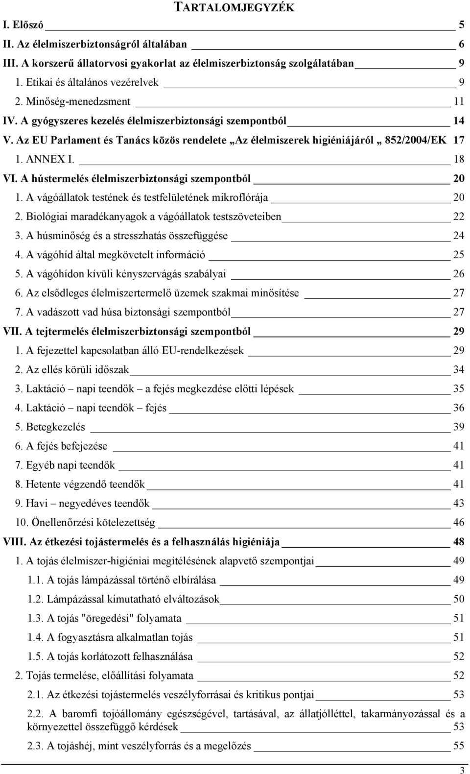 A hústermelés élelmiszerbiztonsági szempontból 20 1. A vágóállatok testének és testfelületének mikroflórája 20 2. Biológiai maradékanyagok a vágóállatok testszöveteiben 22 3.