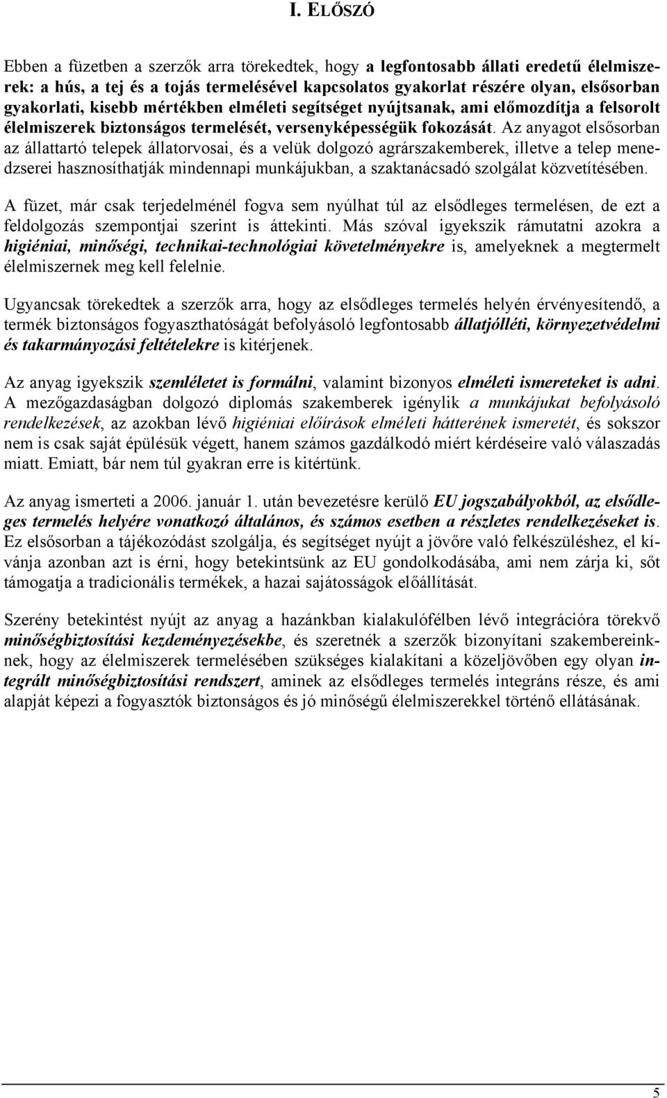 Az anyagot elsősorban az állattartó telepek állatorvosai, és a velük dolgozó agrárszakemberek, illetve a telep menedzserei hasznosíthatják mindennapi munkájukban, a szaktanácsadó szolgálat