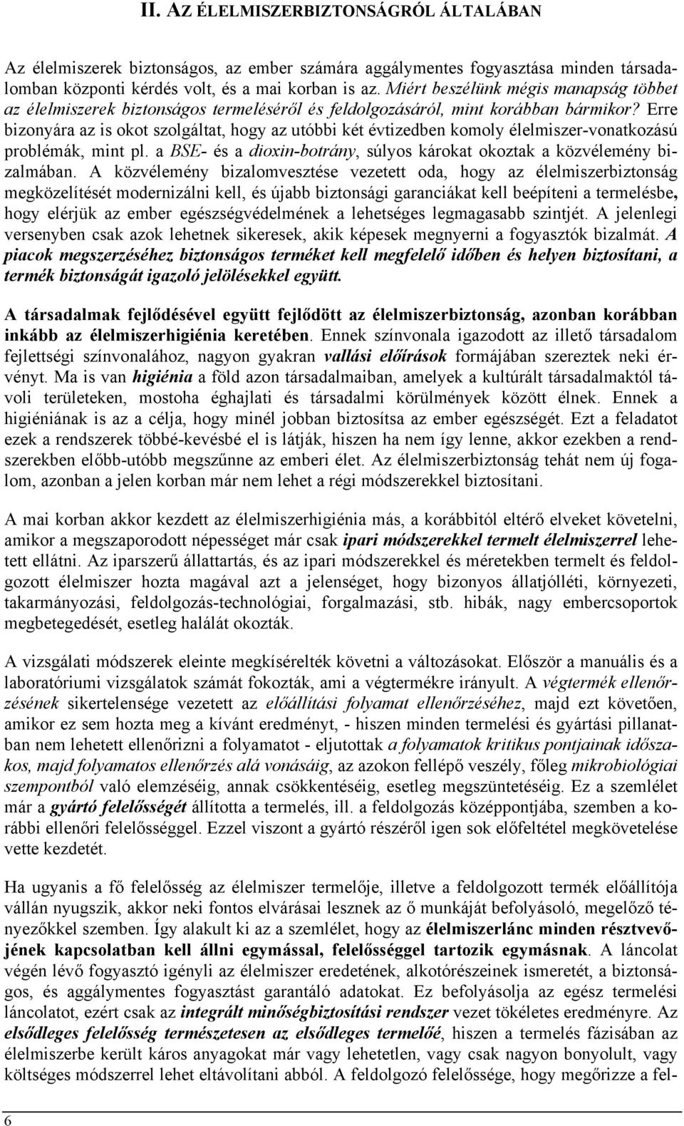 Erre bizonyára az is okot szolgáltat, hogy az utóbbi két évtizedben komoly élelmiszer-vonatkozású problémák, mint pl. a BSE- és a dioxin-botrány, súlyos károkat okoztak a közvélemény bizalmában.