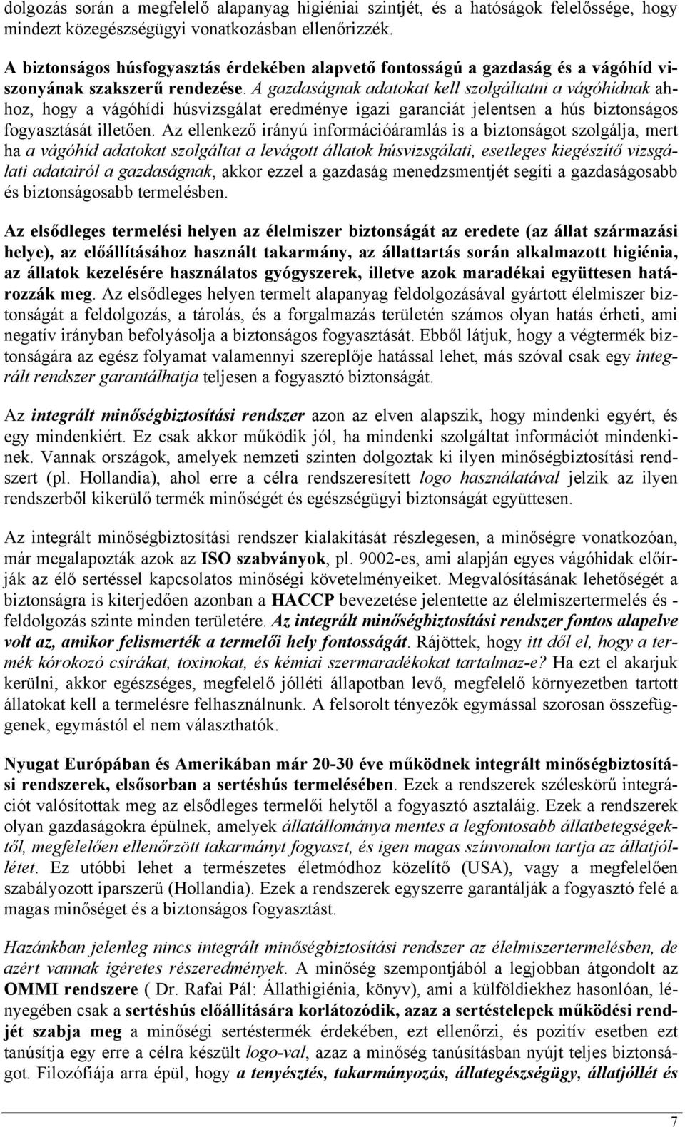 A gazdaságnak adatokat kell szolgáltatni a vágóhídnak ahhoz, hogy a vágóhídi húsvizsgálat eredménye igazi garanciát jelentsen a hús biztonságos fogyasztását illetően.