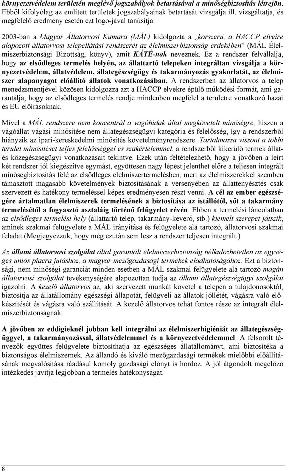 2003-ban a Magyar Állatorvosi Kamara (MÁL) kidolgozta a korszerű, a HACCP elveire alapozott állatorvosi telepellátási rendszerét az élelmiszerbiztonság érdekében (MÁL Élelmiszerbiztonsági Bizottság,