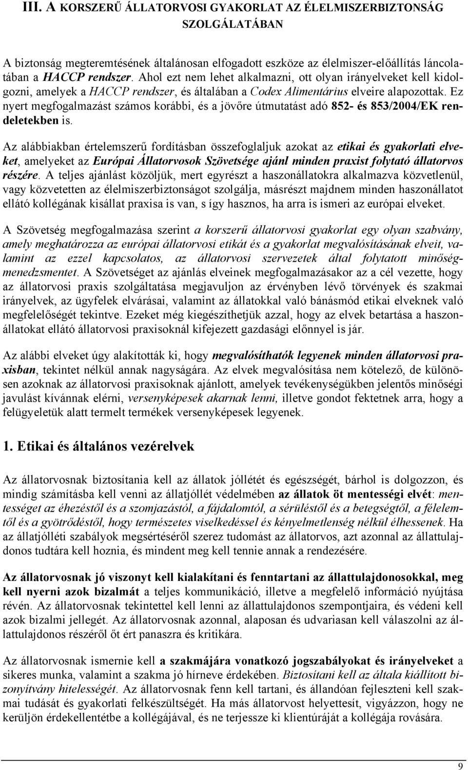 Ez nyert megfogalmazást számos korábbi, és a jövőre útmutatást adó 852- és 853/2004/EK rendeletekben is.