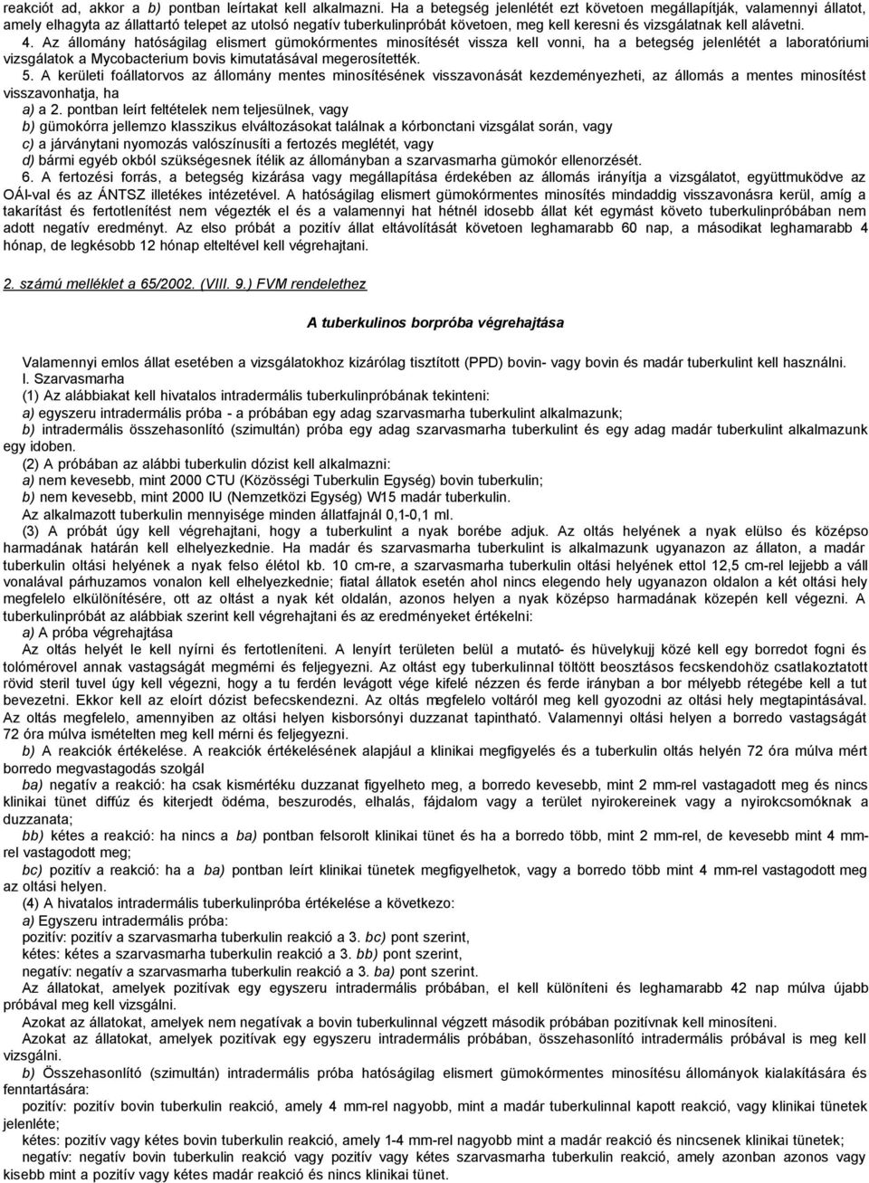 alávetni. 4. Az állomány hatóságilag elismert gümokórmentes minosítését vissza kell vonni, ha a betegség jelenlétét a laboratóriumi vizsgálatok a Mycobacterium bovis kimutatásával megerosítették. 5.