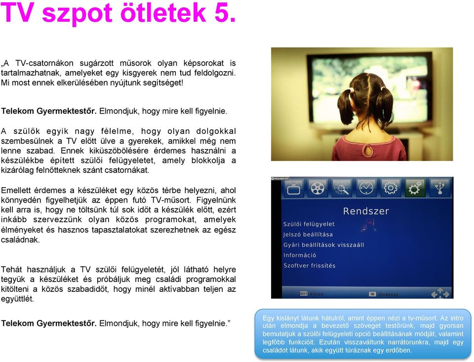 Ennek kiküszöbölésére érdemes használni a készülékbe épített szülői felügyeletet, amely blokkolja a kizárólag felnőtteknek szánt csatornákat.