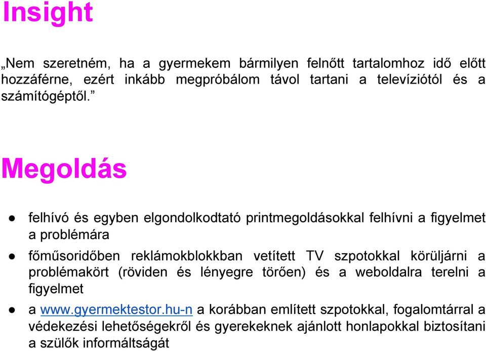 Megoldás felhívó és egyben elgondolkodtató printmegoldásokkal felhívni a figyelmet a problémára főműsoridőben reklámokblokkban vetített TV