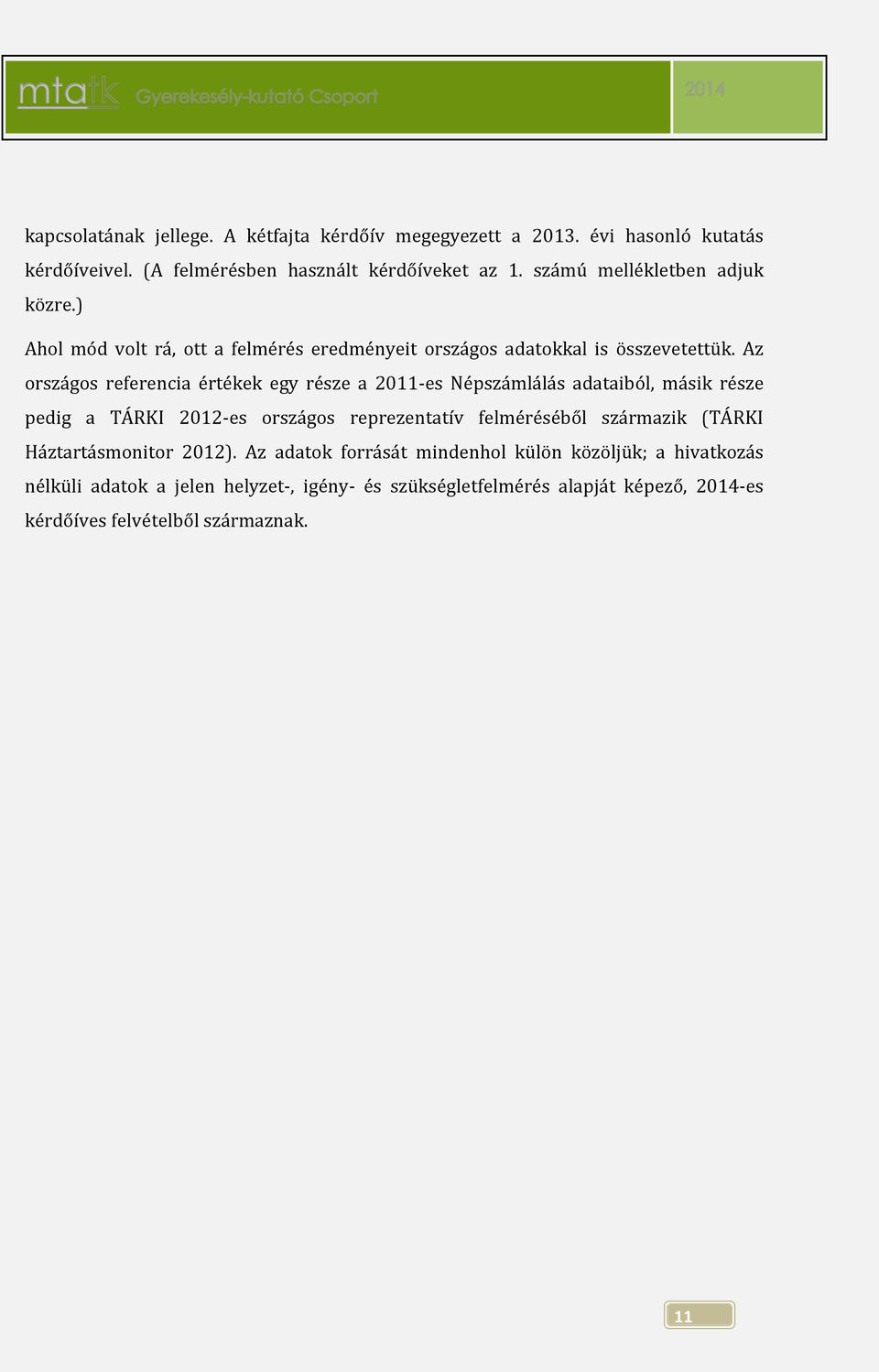 Az országos referencia értékek egy része a 2011-es Népszámlálás adataiból, másik része pedig a TÁRKI 2012-es országos reprezentatív felméréséből származik