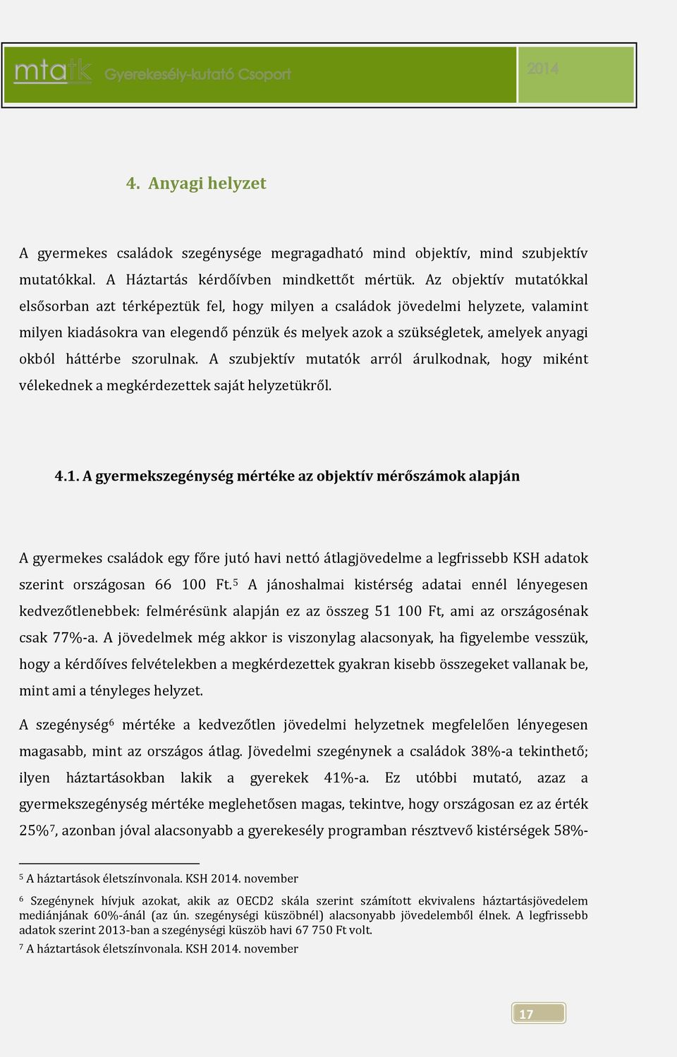 háttérbe szorulnak. A szubjektív mutatók arról árulkodnak, hogy miként vélekednek a megkérdezettek saját helyzetükről. 4.1.