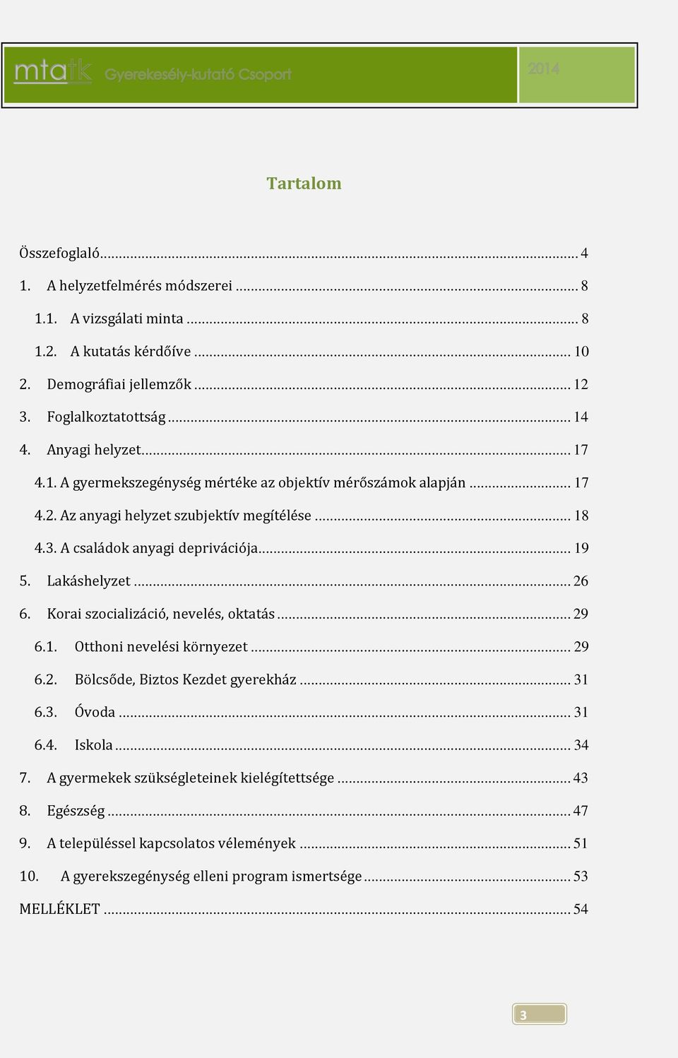 Lakáshelyzet... 26 6. Korai szocializáció, nevelés, oktatás... 29 6.1. Otthoni nevelési környezet... 29 6.2. Bölcsőde, Biztos Kezdet gyerekház... 31 6.3. Óvoda... 31 6.4. Iskola... 34 7.