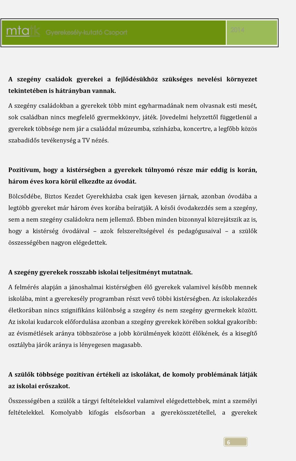 Jövedelmi helyzettől függetlenül a gyerekek többsége nem jár a családdal múzeumba, színházba, koncertre, a legfőbb közös szabadidős tevékenység a TV nézés.