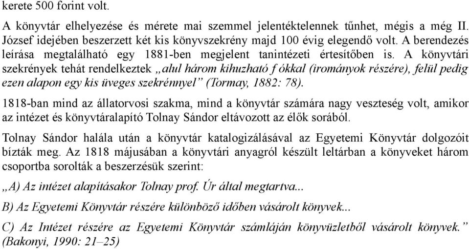 A könyvtári szekrények tehát rendelkeztek alul három kihuzható f ókkal (irományok részére), felül pedig ezen alapon egy kis üveges szekrénnyel (Tormay, 1882: 78).