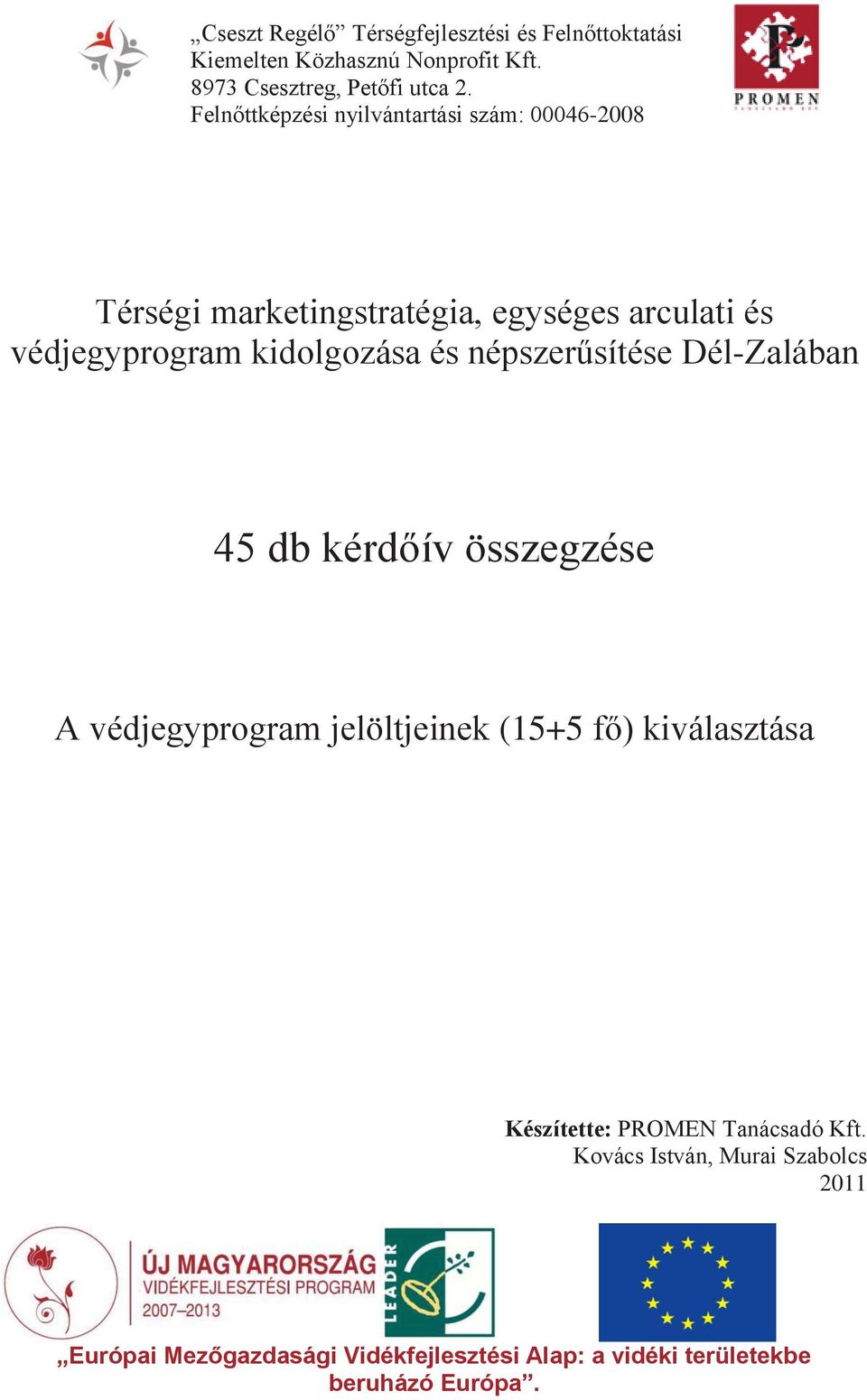 és népszerűsítése Dél-Zalában 45 db kérdőív összegzése A védjegyprogram jelöltjeinek (15+5 fő) kiválasztása Készítette: