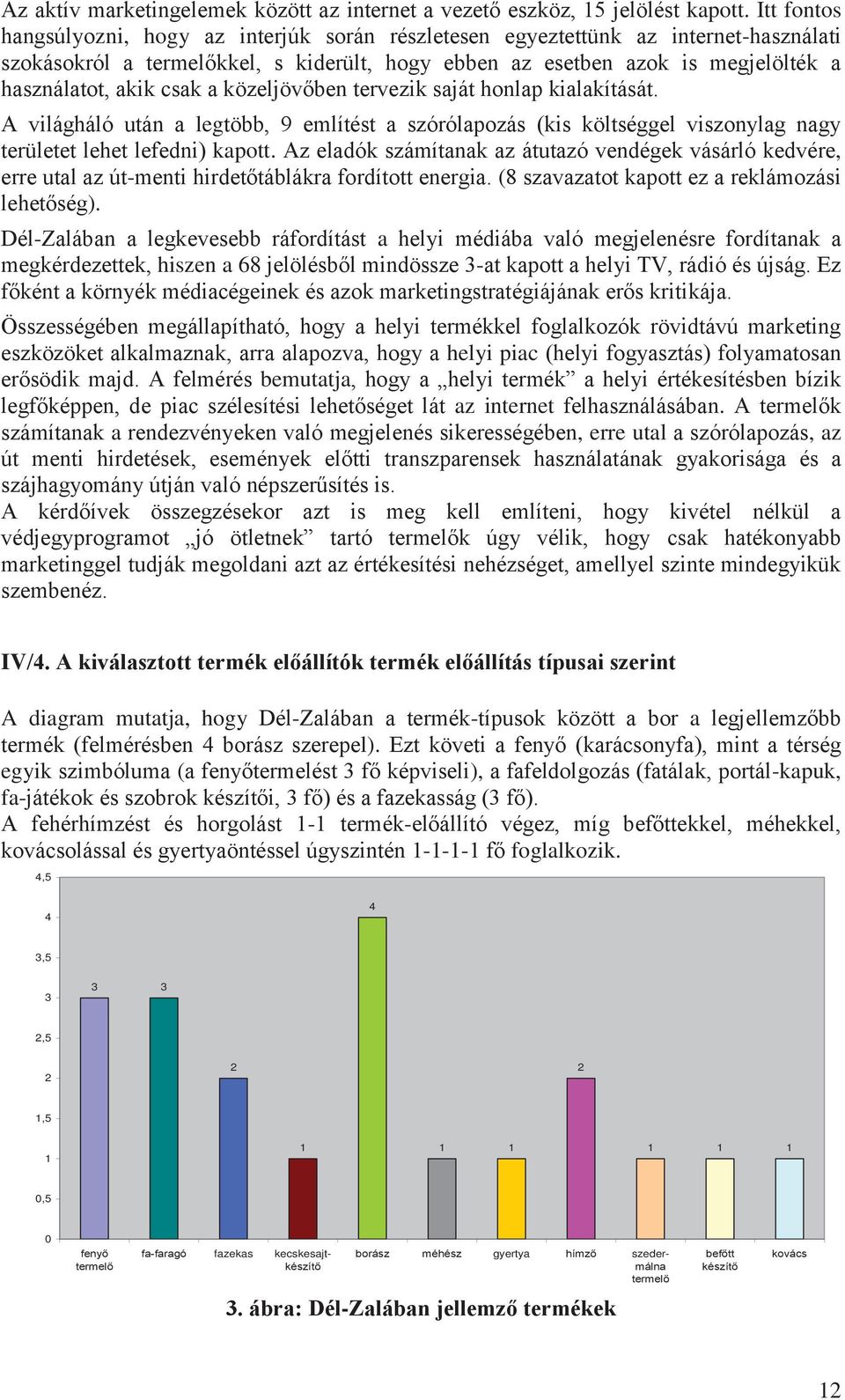 csak a közeljövőben tervezik saját honlap kialakítását. A világháló után a legtöbb, 9 említést a szórólapozás (kis költséggel viszonylag nagy területet lehet lefedni) kapott.