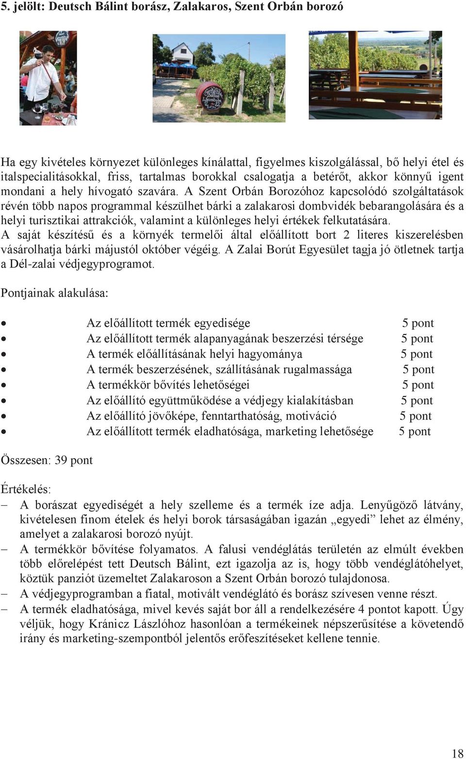 A Szent Orbán Borozóhoz kapcsolódó szolgáltatások révén több napos programmal készülhet bárki a zalakarosi dombvidék bebarangolására és a helyi turisztikai attrakciók, valamint a különleges helyi