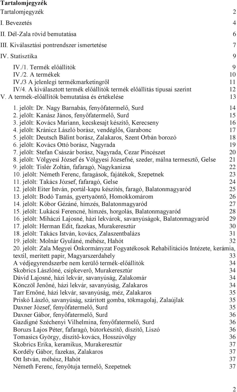 Nagy Barnabás, fenyőfatermelő, Surd 14 2. jelölt: Kanász János, fenyőfatermelő, Surd 15 3. jelölt: Kovács Mariann, kecskesajt készítő, Kerecseny 16 4.