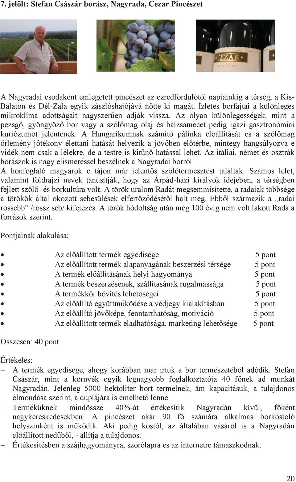 Az olyan különlegességek, mint a pezsgő, gyöngyöző bor vagy a szőlőmag olaj és balzsamecet pedig igazi gasztronómiai kuriózumot jelentenek.