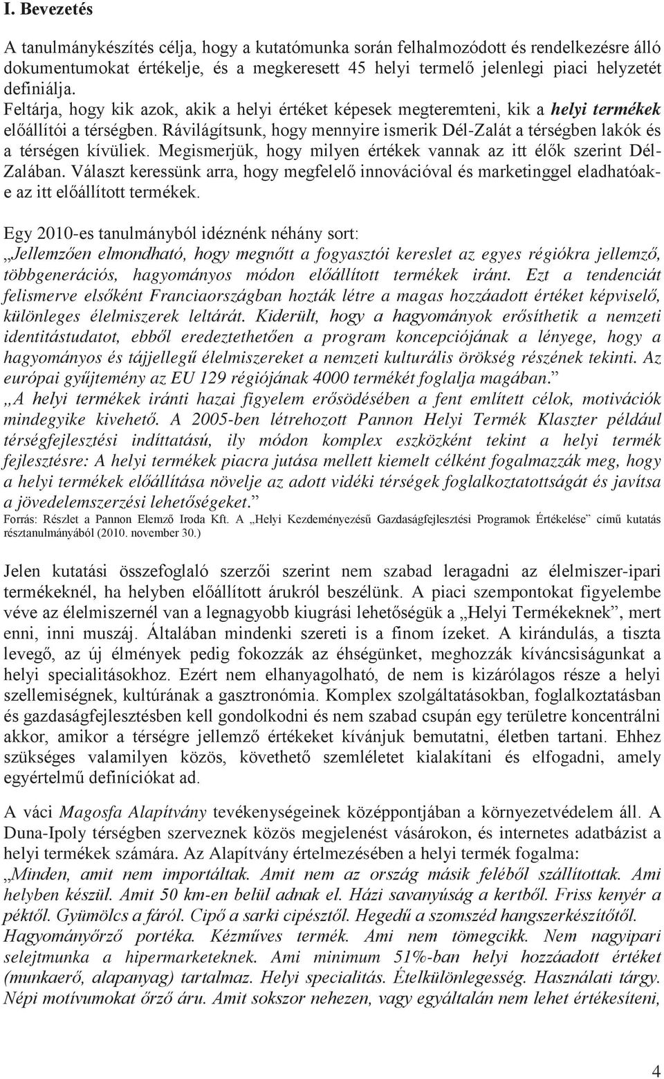 Rávilágítsunk, hogy mennyire ismerik Dél-Zalát a térségben lakók és a térségen kívüliek. Megismerjük, hogy milyen értékek vannak az itt élők szerint Dél- Zalában.