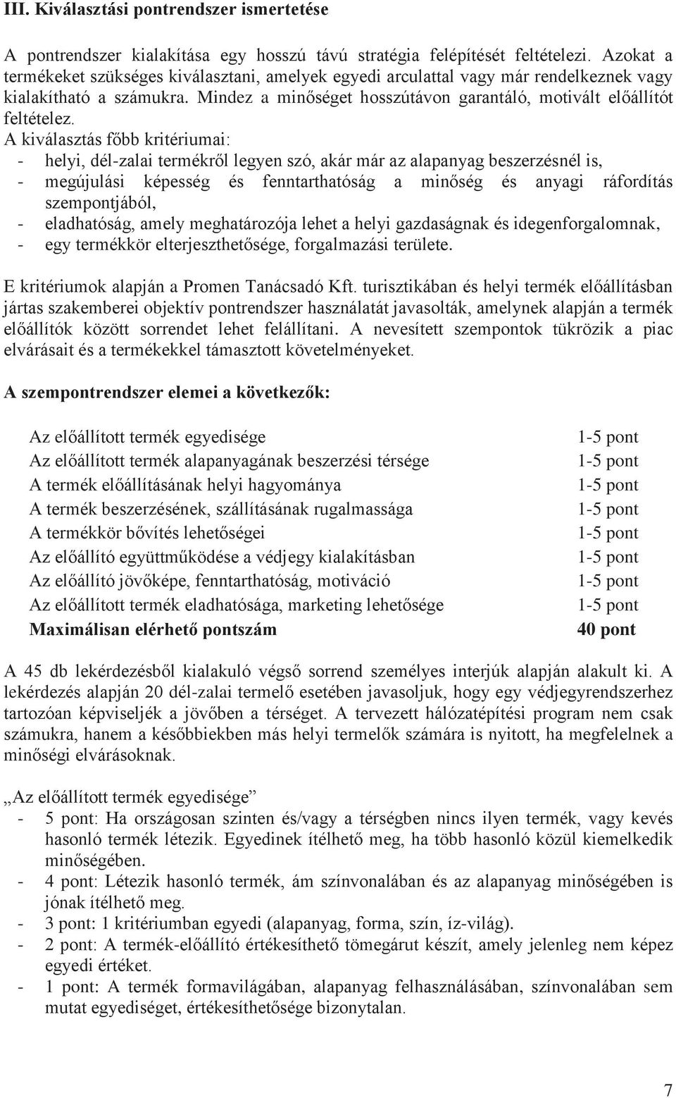 A kiválasztás főbb kritériumai: - helyi, dél-zalai termékről legyen szó, akár már az alapanyag beszerzésnél is, - megújulási képesség és fenntarthatóság a minőség és anyagi ráfordítás szempontjából,