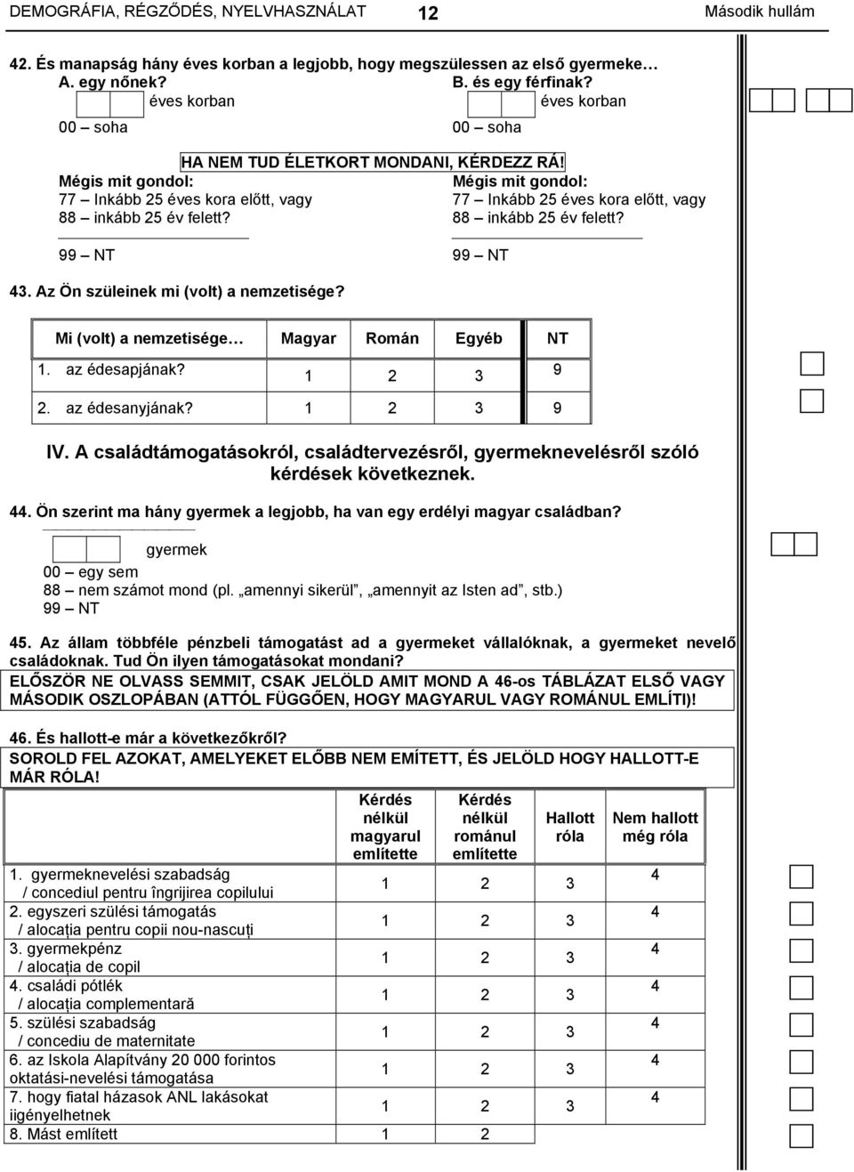 Az Ön szüleinek mi (volt) a nemzetisége? Mi (volt) a nemzetisége Magyar Román Egyéb NT 1. az édesapjának? 1 2 3 9 2. az édesanyjának? 1 2 3 9 IV.