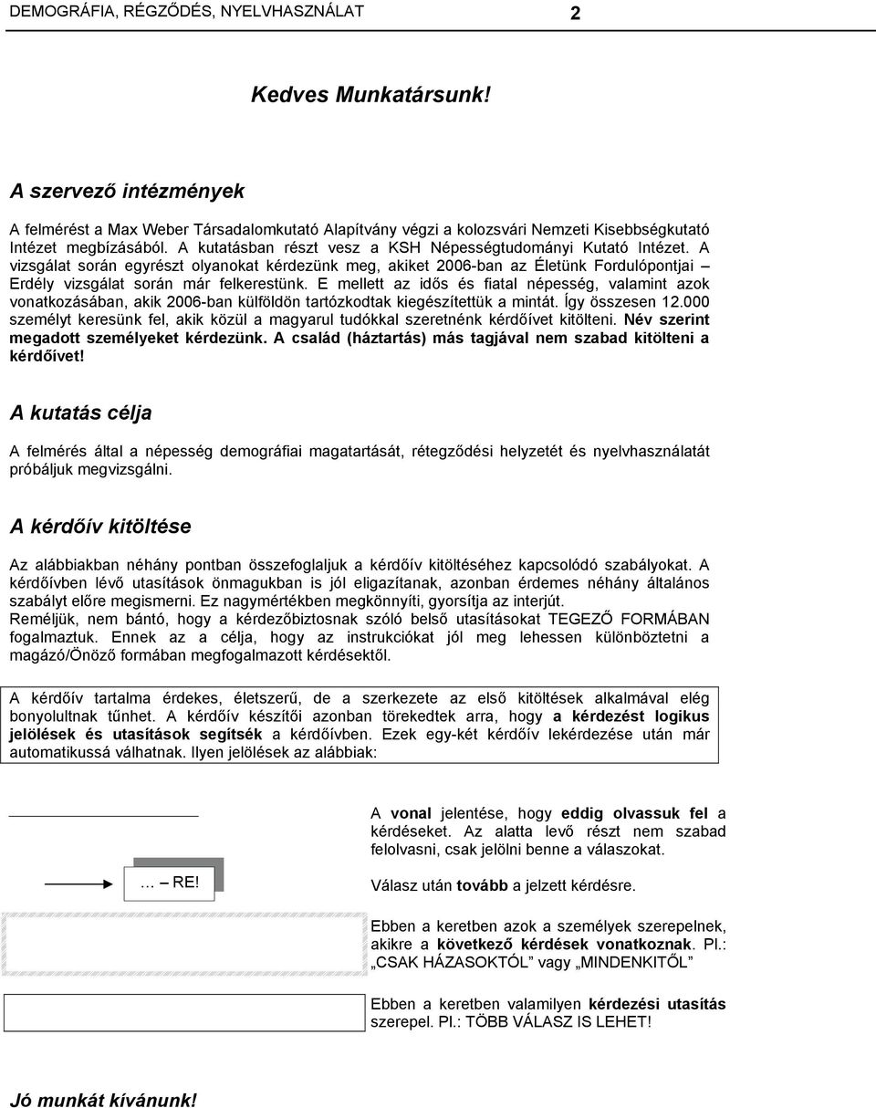 E mellett az idős és fiatal népesség, valamint azok vonatkozásában, akik 2006-ban külföldön tartózkodtak kiegészítettük a mintát. Így összesen 12.