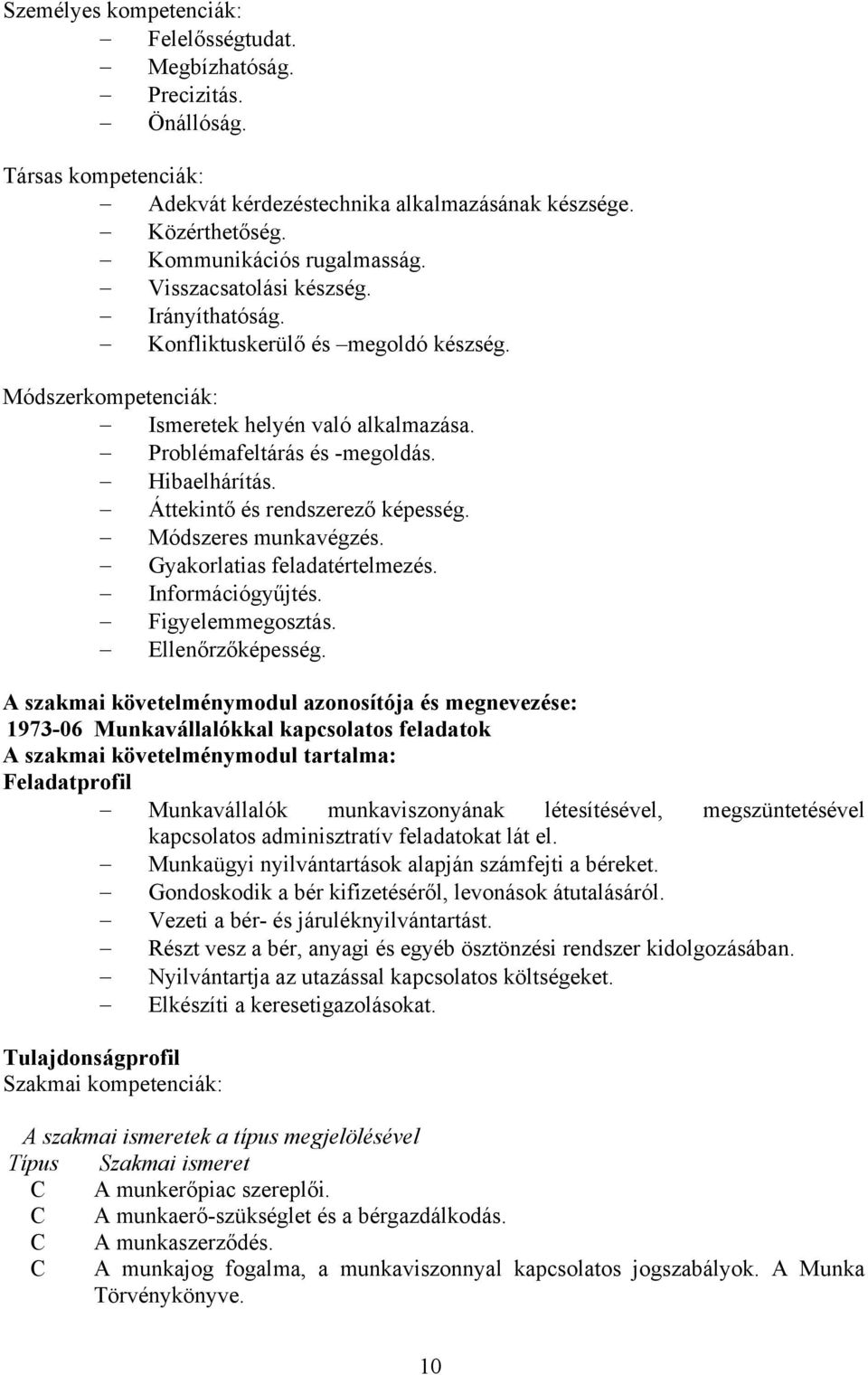 Áttekintő és rendszerező képesség. Módszeres munkavégzés. Gyakorlatias feladatértelmezés. Információgyűjtés. Figyelemmegosztás. Ellenőrzőképesség.