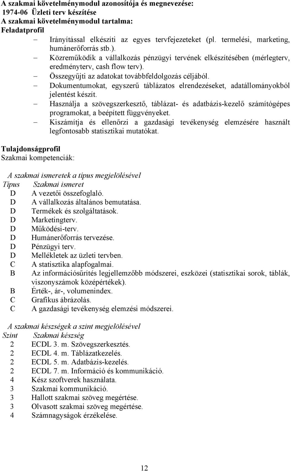 Dokumentumokat, egyszerű táblázatos elrendezéseket, adatállományokból jelentést készít. Használja a szövegszerkesztő, táblázat- és adatbázis-kezelő számítógépes programokat, a beépített függvényeket.