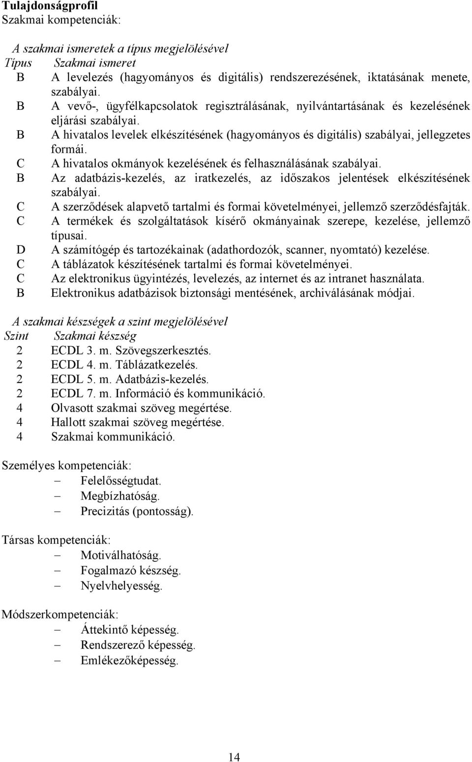 C A hivatalos okmányok kezelésének és felhasználásának szabályai. B Az adatbázis-kezelés, az iratkezelés, az időszakos jelentések elkészítésének szabályai.