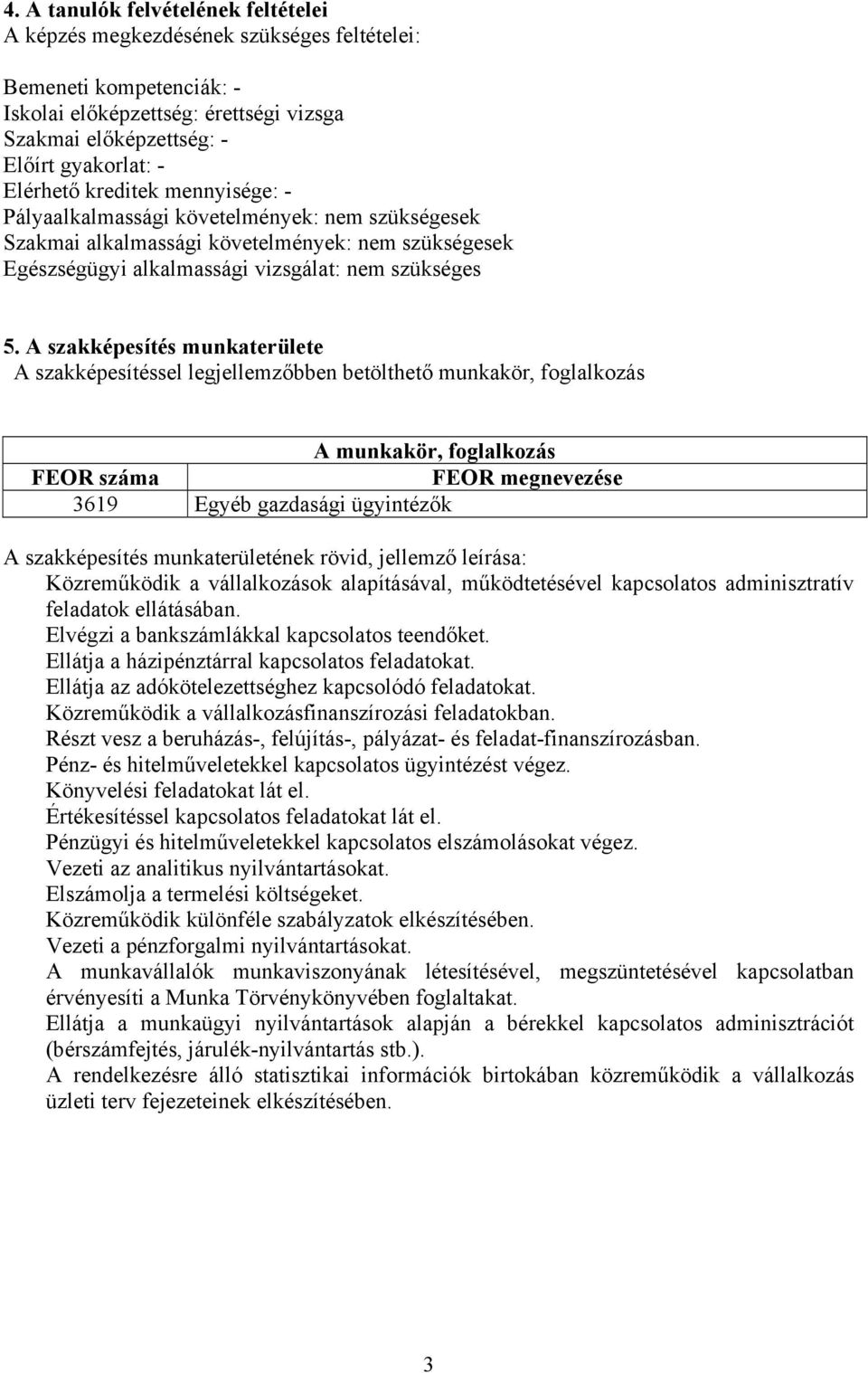 A szakképesítés munkaterülete A szakképesítéssel legjellemzőbben betölthető munkakör, foglalkozás A munkakör, foglalkozás FEOR száma FEOR megnevezése 3619 Egyéb gazdasági ügyintézők A szakképesítés