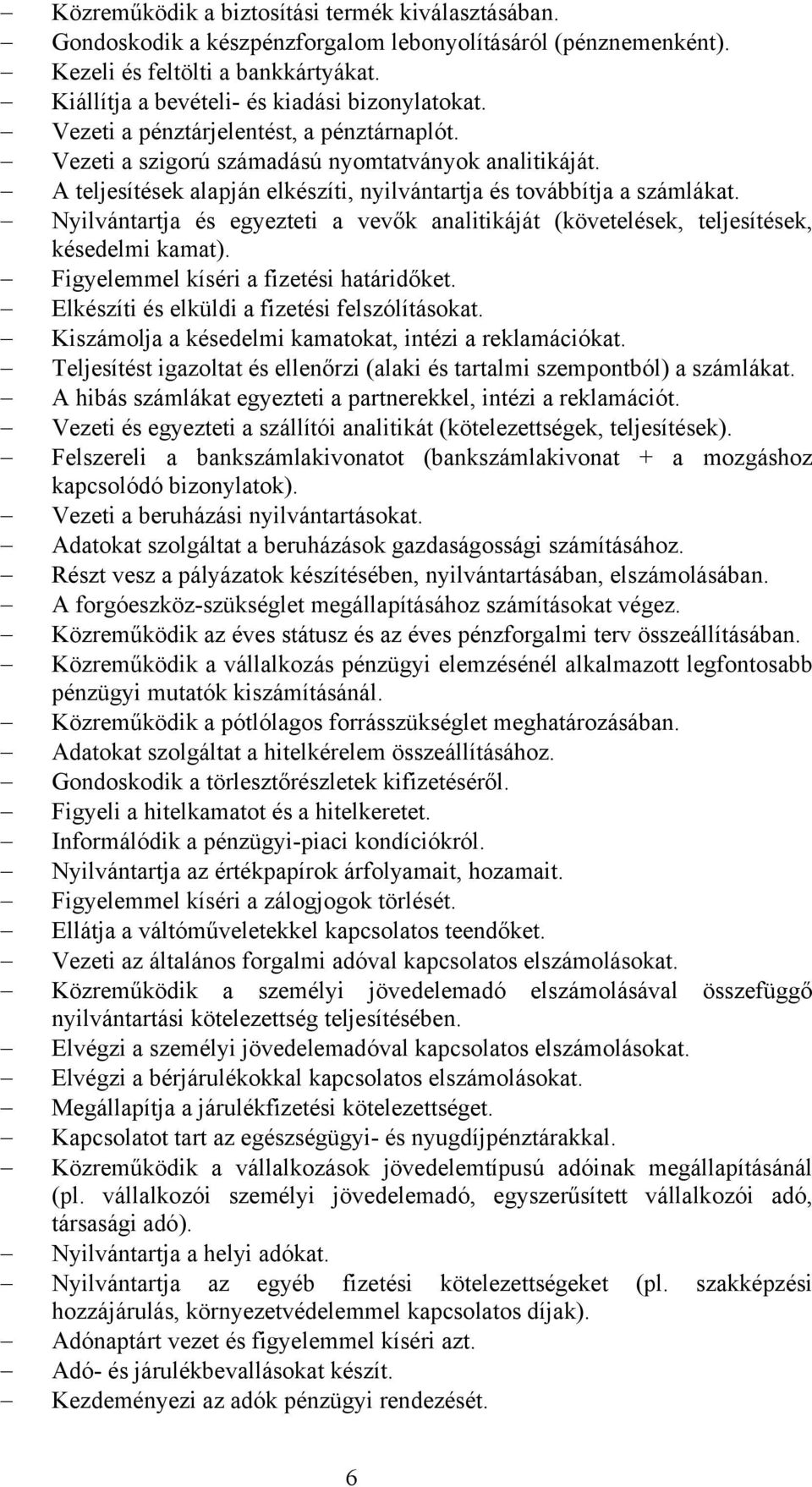 Nyilvántartja és egyezteti a vevők analitikáját (követelések, teljesítések, késedelmi kamat). Figyelemmel kíséri a fizetési határidőket. Elkészíti és elküldi a fizetési felszólításokat.