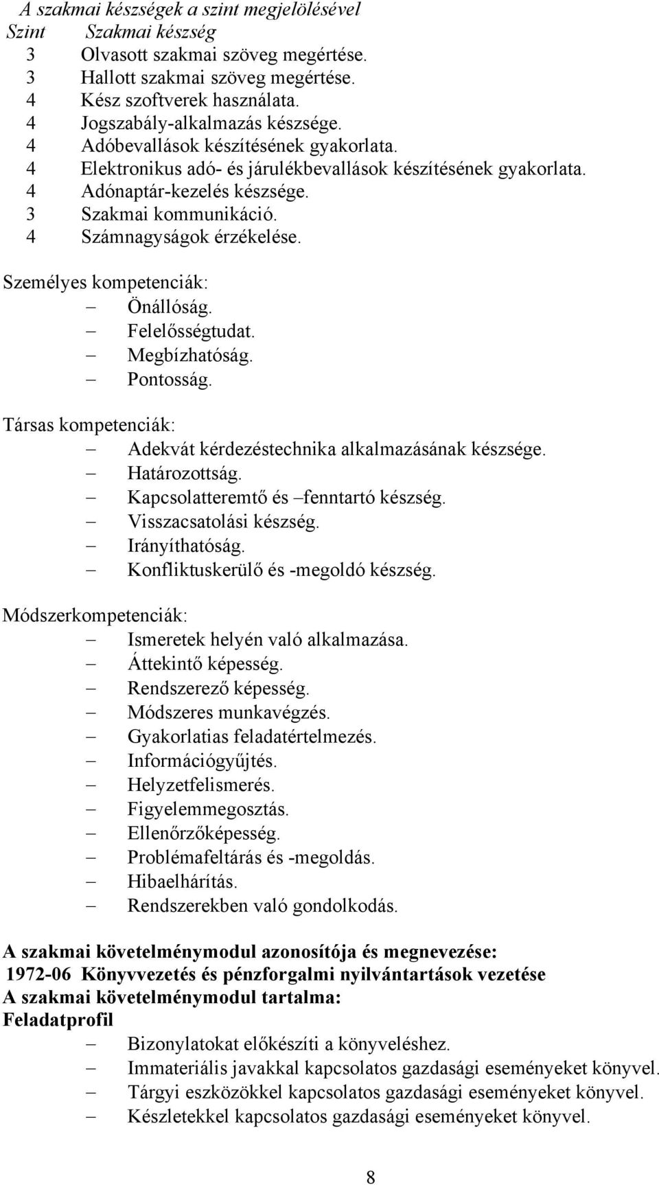 4 Számnagyságok érzékelése. Személyes kompetenciák: Önállóság. Felelősségtudat. Megbízhatóság. Pontosság. Társas kompetenciák: Adekvát kérdezéstechnika alkalmazásának készsége. Határozottság.