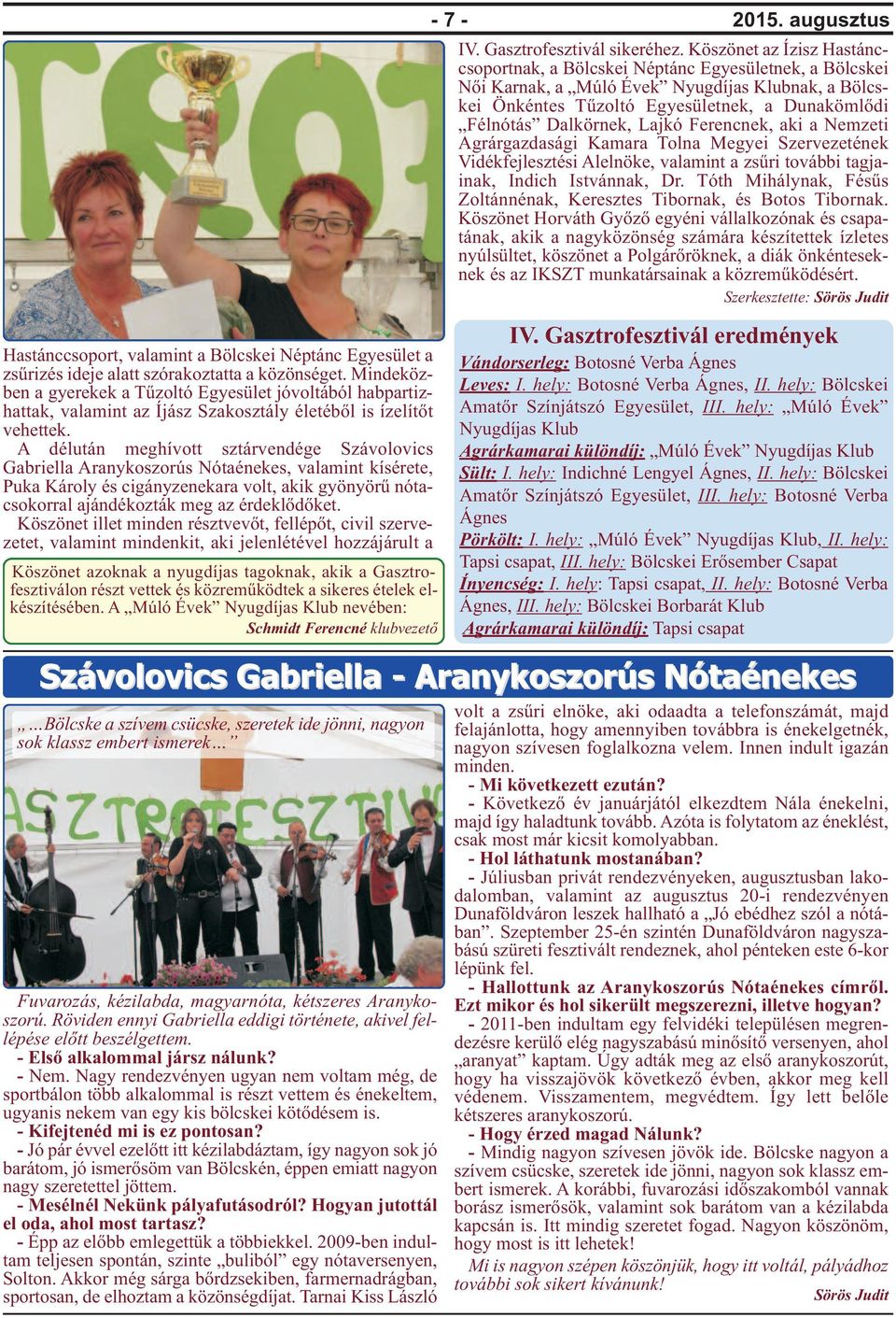 A délután meghívott sztárvendége Szávolovics Gabriella Aranykoszorús Nótaénekes, valamint kísérete, Puka Károly és cigányzenekara volt, akik gyönyörű nótacsokorral ajándékozták meg az érdeklődőket.