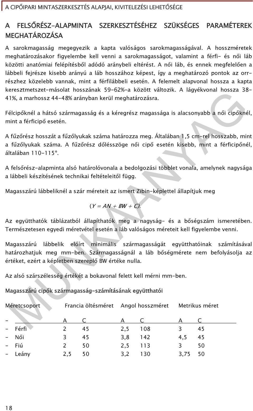 A női láb, és ennek megfelelően a lábbeli fejrésze kisebb arányú a láb hosszához képest, így a meghatározó pontok az orrrészhez közelebb vannak, mint a férfilábbeli esetén.