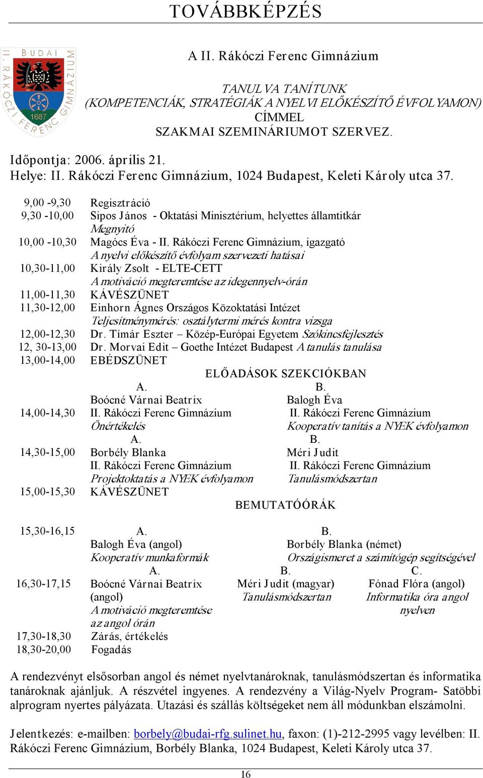 Rákóczi Ferenc Gimnázium, igazgató A nyelvi előkészítő évfolyam szervezeti hatásai 10,30 11,00 Király Zsolt ELTE CETT A motiváció megteremtése az idegennyelv órán 11,00 11,30 KÁVÉSZÜNET 11,30 12,00