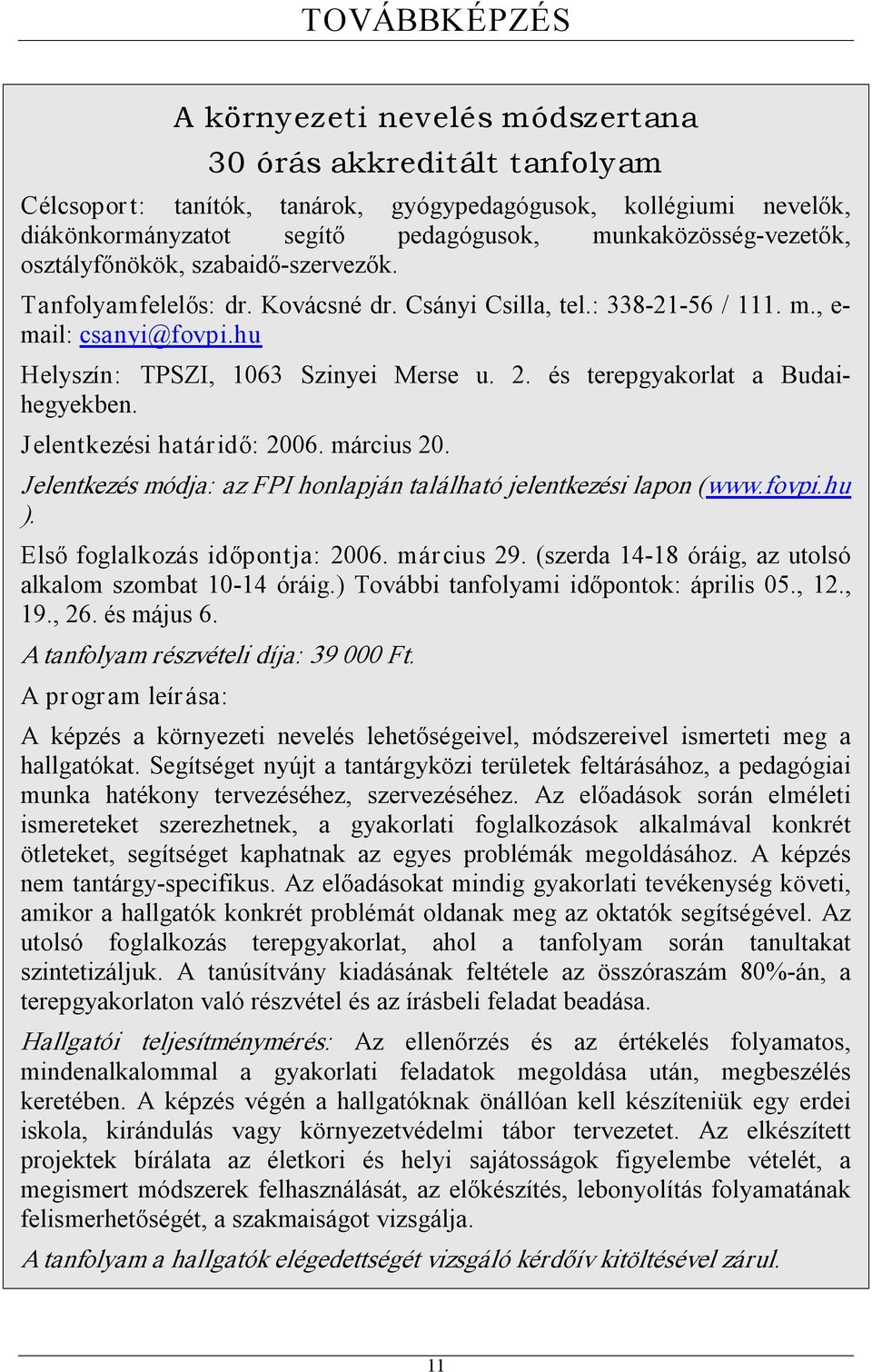 Jelentkezési határidő: 2006. március 20. Jelentkezés módja: az FPI honlapján található jelentkezési lapon (www.fovpi.hu ). Első foglalkozás időpontja: 2006. március 29.