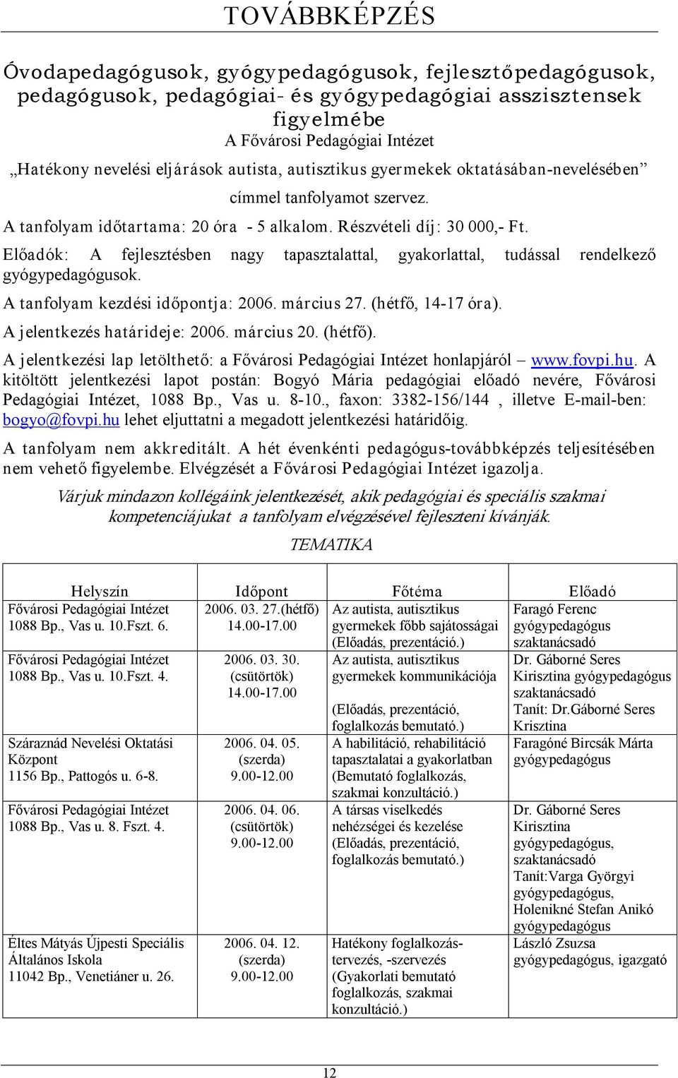 Előadók: A fejlesztésben nagy tapasztalattal, gyakorlattal, tudással rendelkező gyógypedagógusok. A tanfolyam kezdési időpontja: 2006. március 27. (hétfő, 14 17 óra). A jelentkezés határideje: 2006.