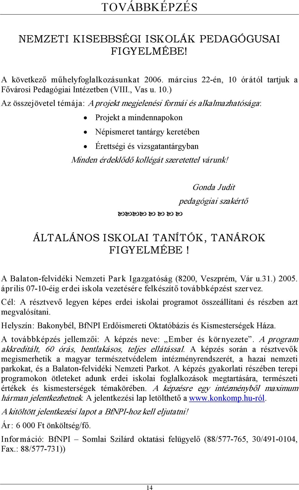 ) Az összejövetel témája: A projekt megjelenési formái és alkalmazhatósága: Projekt a mindennapokon Népismeret tantárgy keretében Érettségi és vizsgatantárgyban Minden érdeklődő kollégát szeretettel