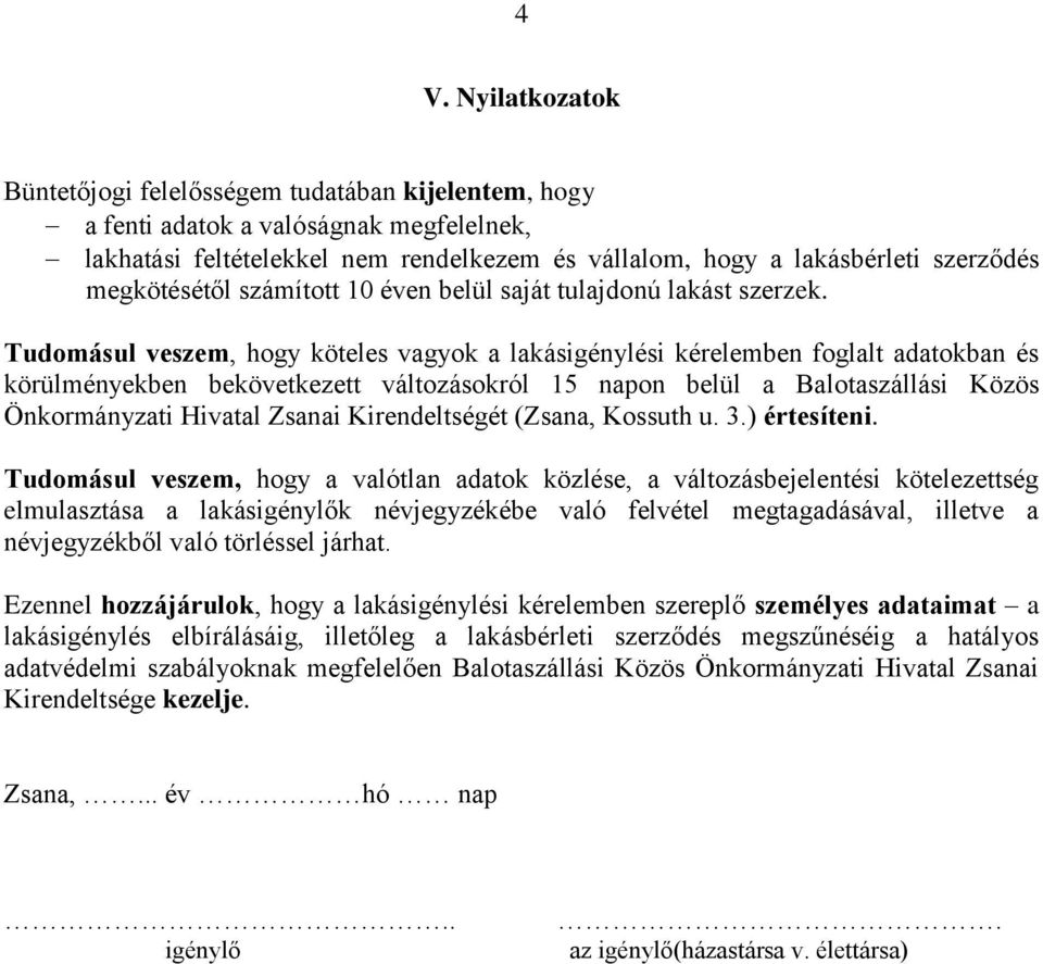 Tudomásul veszem, hogy köteles vagyok a lakásigénylési kérelemben foglalt adatokban és körülményekben bekövetkezett változásokról 15 napon belül a Balotaszállási Közös Önkormányzati Hivatal Zsanai