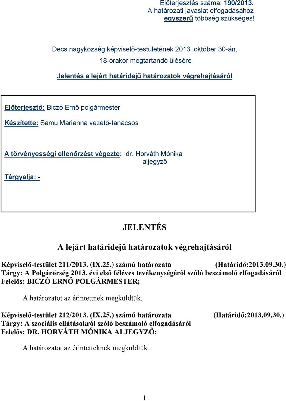 ellenőrzést végezte: dr. Horváth Mónika aljegyző Tárgyalja: - JELENTÉS A lejárt határidejű határozatok végrehajtásáról Képviselő-testület 211/2013. (IX.25.) számú határozata (Határidő:2013.09.30.
