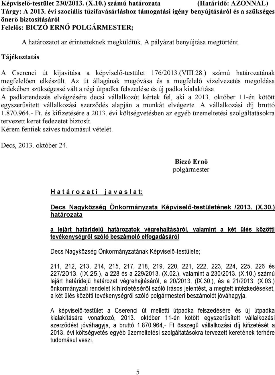 A Cserenci út kijavítása a képviselő-testület 176/2013.(VIII.28.) számú határozatának megfelelően elkészült.