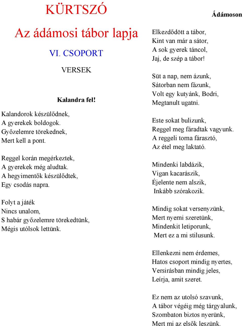 Elkezdıdött a tábor, Kint van már a sátor, A sok gyerek táncol, Jaj, de szép a tábor! Süt a nap, nem ázunk, Sátorban nem fázunk, Volt egy kutyánk, Bodri, Megtanult ugatni.