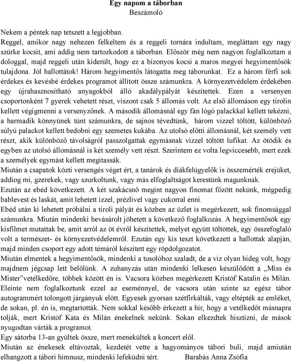 Elıször még nem nagyon foglalkoztam a dologgal, majd reggeli után kiderült, hogy ez a bizonyos kocsi a maros megyei hegyimentısök tulajdona. Jól hallottátok!